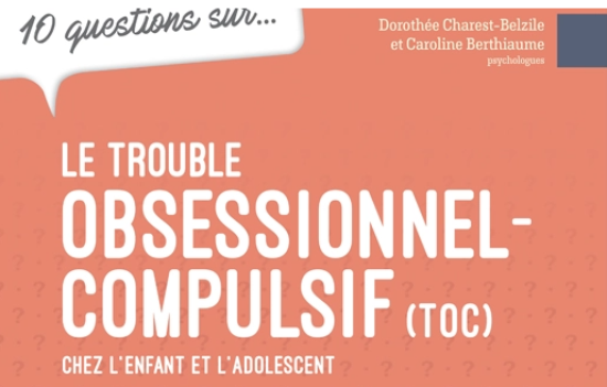 10 questions sur... Le trouble obsessionnel-compulsif (TOC) chez l’enfant et l’adolescent